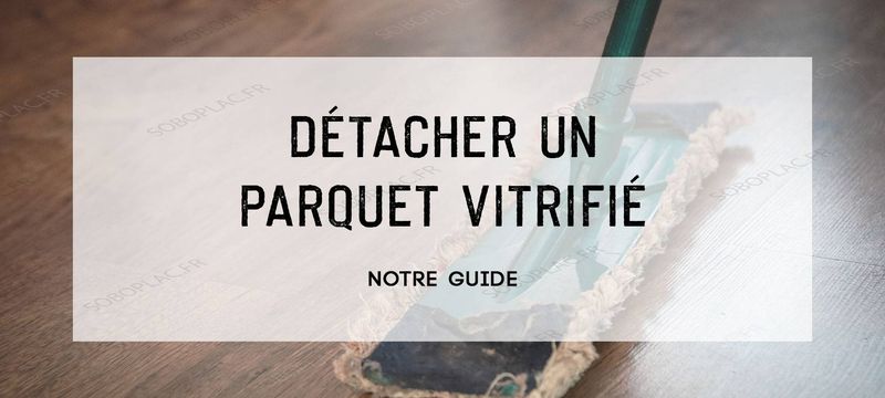 Comment détacher un parquet vitrifié : notre guide !