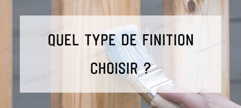 Quel type de finition choisir ?